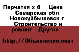Перчатки х б  › Цена ­ 8 - Самарская обл., Новокуйбышевск г. Строительство и ремонт » Другое   